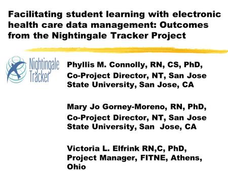 Facilitating student learning with electronic health care data management: Outcomes from the Nightingale Tracker Project Phyllis M. Connolly, RN, CS, PhD,