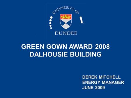 GREEN GOWN AWARD 2008 DALHOUSIE BUILDING DEREK MITCHELL ENERGY MANAGER JUNE 2009.