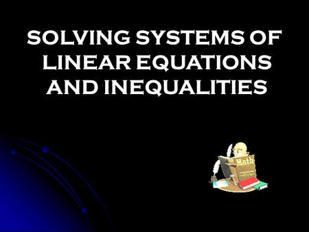 SOLVING SYSTEMS OF LINEAR EQUATIONS AND INEQUALITIES.