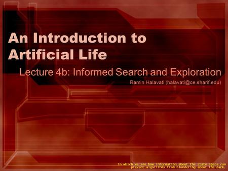 An Introduction to Artificial Life Lecture 4b: Informed Search and Exploration Ramin Halavati In which we see how information.