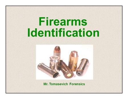 Firearms Identification Mr. Tomasevich Forensics.