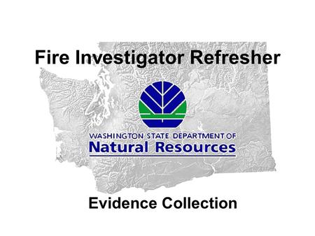 Fire Investigator Refresher Evidence Collection. OBJECTIVES: To learn what is or might be evidenceTo learn what is or might be evidence Learn how to document.