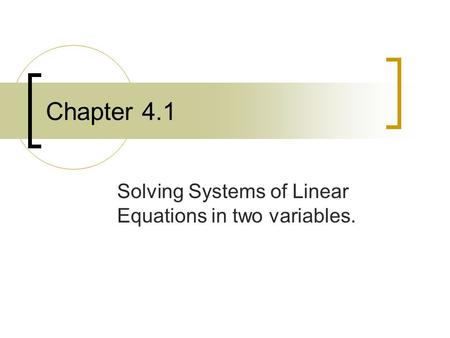 Chapter 4.1 Solving Systems of Linear Equations in two variables.