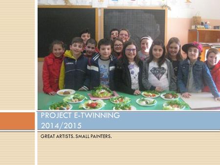 GREAT ARTISTS. SMALL PAINTERS. PROJECT E-TWINNING 2014/2015.