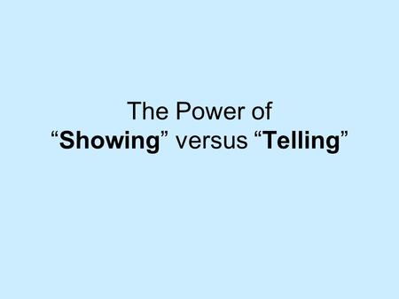 The Power of “Showing” versus “Telling”. Showing vs. Telling Telling communicates facts TELLING: All the kids knew that Lucinda was the meanest kid.