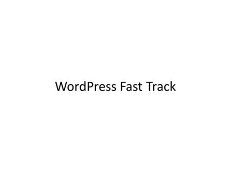 WordPress Fast Track. What Is WordPress? Learn what WordPress is Know why WordPress is a popular tool in making websites and blogs Discover some of the.