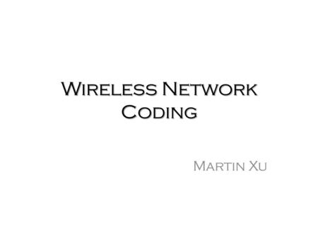 Wireless Network Coding Martin Xu. Outline Introduction New Solutions – COPE – ANC Conclusions.