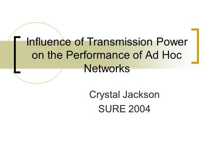 Influence of Transmission Power on the Performance of Ad Hoc Networks Crystal Jackson SURE 2004.