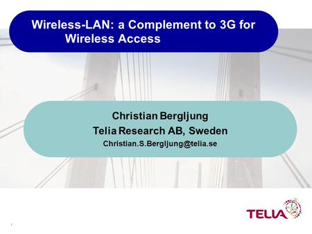 1 Wireless-LAN: a Complement to 3G for Wireless Access Christian Bergljung Telia Research AB, Sweden