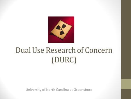 Dual Use Research of Concern (DURC) University of North Carolina at Greensboro.