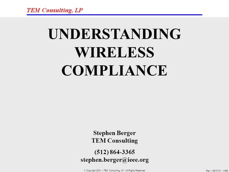 © Copyright 2001 – TEM Consulting, LP - All Rights Reserved Rev – 06/07/01 - HSB UNDERSTANDING WIRELESS COMPLIANCE Stephen Berger TEM Consulting (512)