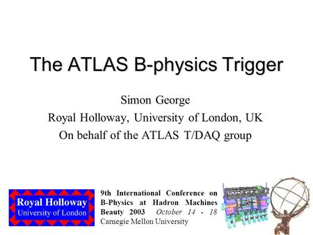 The ATLAS B-physics Trigger Simon George Royal Holloway, University of London, UK On behalf of the ATLAS T/DAQ group 9th International Conference on B-Physics.