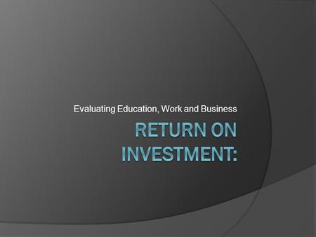 Evaluating Education, Work and Business. Vocabulary:  Goal: something an individual wishes to accomplish in the future  Interest Rate: money paid for.