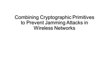 Combining Cryptographic Primitives to Prevent Jamming Attacks in Wireless Networks.