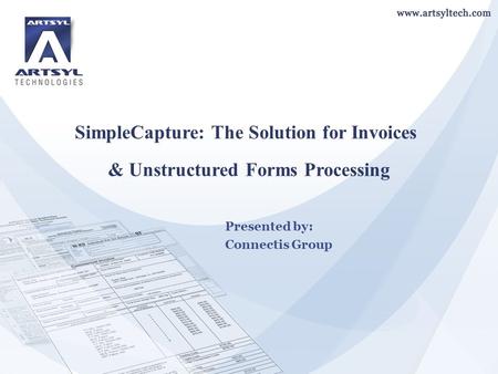 Presented by: Connectis Group SimpleCapture: The Solution for Invoices & Unstructured Forms Processing.