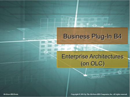 Copyright © 2013 by The McGraw-Hill Companies, Inc. All rights reserved. McGraw-Hill/Irwin Business Plug-In B4 Enterprise Architectures (on OLC)