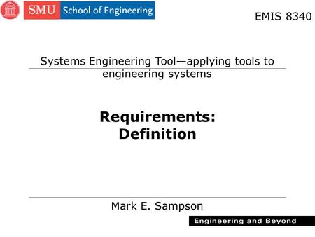 1 Requirements: Definition Mark E. Sampson EMIS 8340 Systems Engineering Tool—applying tools to engineering systems.