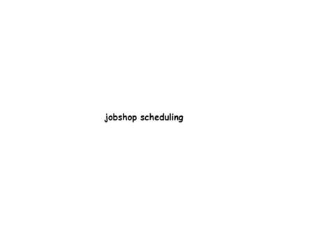 Jobshop scheduling. We have a set of resources a set of jobs a job is a sequence of operations/activities sequence the activities on the resources.