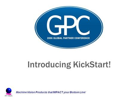 Machine Vision Products that IMPACT your Bottom Line! Introducing KickStart!