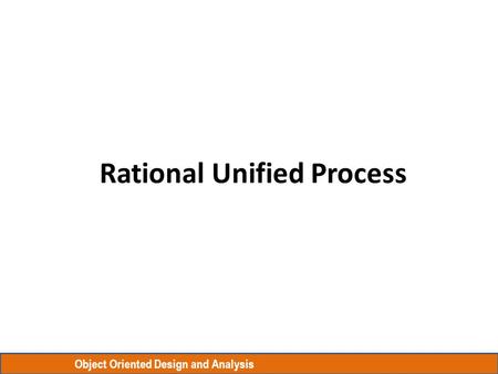 Object Oriented Design and Analysis Rational Unified Process.