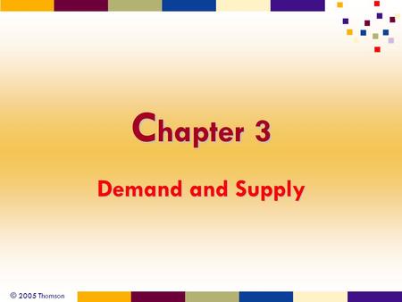 © 2005 Thomson C hapter 3 Demand and Supply. © 2005 Thomson Gottheil - Principles of Economics, 4e 2 Economic Principles Individual and market demand.