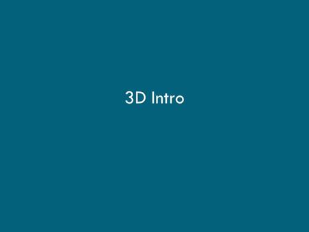 3D Intro. 3D Technology Progression https://www.youtube.com/watch?v=RocLdMyU G-4 https://www.youtube.com/watch?v=RocLdMyU G-4 https://www.youtube.com/watch?v=qQNJong.