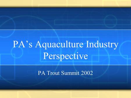 PA’s Aquaculture Industry Perspective PA Trout Summit 2002.