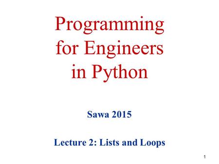 Programming for Engineers in Python Sawa 2015 Lecture 2: Lists and Loops 1.