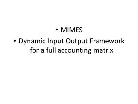 MIMES Dynamic Input Output Framework for a full accounting matrix.