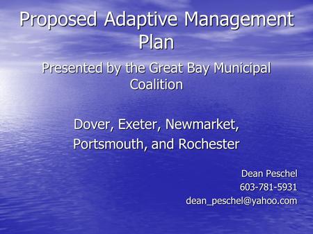 Proposed Adaptive Management Plan Presented by the Great Bay Municipal Coalition Dover, Exeter, Newmarket, Portsmouth, and Rochester Dean Peschel