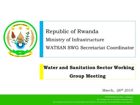 Republic of Rwanda Ministry of Infrastructure WATSAN SWG Secretariat Coordinator © WATSAN SWG Secretariat,: Confidential This document does not constitute.