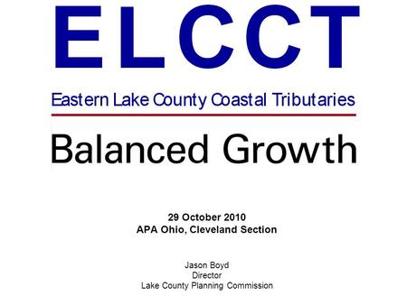 29 October 2010 APA Ohio, Cleveland Section Jason Boyd Director Lake County Planning Commission Northeast Ohio Planning and Zoning Workshop 25 June 2010.