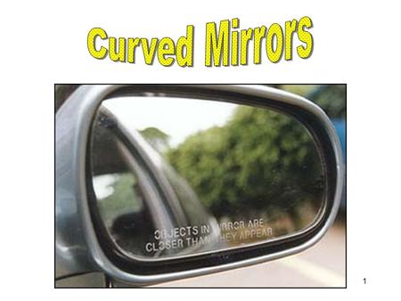 1 2 Curved mirrors have the capability to create images that are larger or smaller than the object placed in front of them. They can also create images.