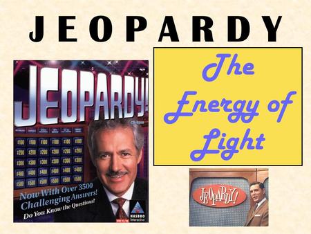 J E O P A R D Y The Energy of Light Reflect or Refract Mirror, Mirror Light Matters Light Travel How Illuminating! 100 200 300 400 500.