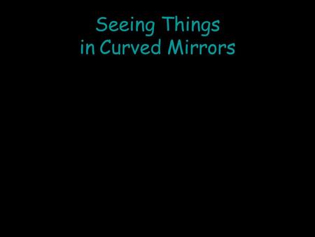 Seeing Things in Curved Mirrors. Archimedes's Death Ray For centuries, it was rumoured that the Greek scientist, Archimedes, used a burning glass to.