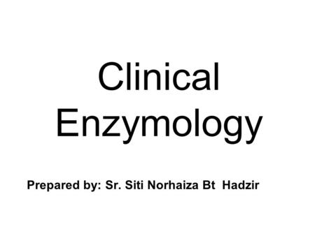 Clinical Enzymology Prepared by: Sr. Siti Norhaiza Bt Hadzir.