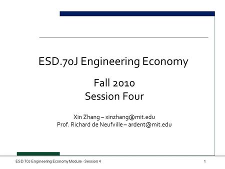 ESD.70J Engineering Economy Module - Session 41 ESD.70J Engineering Economy Fall 2010 Session Four Xin Zhang – Prof. Richard de Neufville.