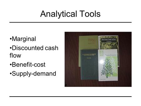 Analytical Tools Marginal Discounted cash flow Benefit-cost Supply-demand.