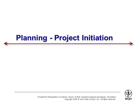 PowerPoint Presentation for Dennis, Wixom, & Roth Systems Analysis and Design, 3rd Edition Copyright 2006 © John Wiley & Sons, Inc. All rights reserved.