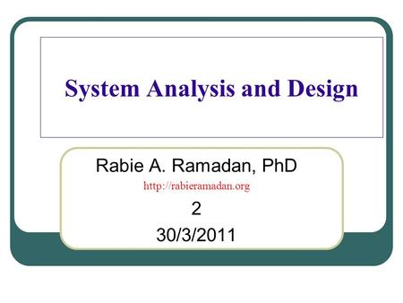 System Analysis and Design Rabie A. Ramadan, PhD  2 30/3/2011.