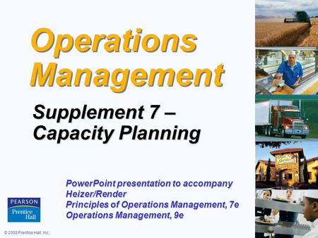 © 2008 Prentice Hall, Inc.S7 – 1 Operations Management Supplement 7 – Capacity Planning PowerPoint presentation to accompany Heizer/Render Principles of.