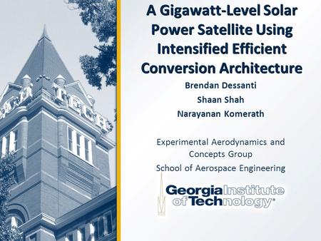 A Gigawatt-Level Solar Power Satellite Using Intensified Efficient Conversion Architecture Brendan Dessanti Shaan Shah Narayanan Komerath Experimental.