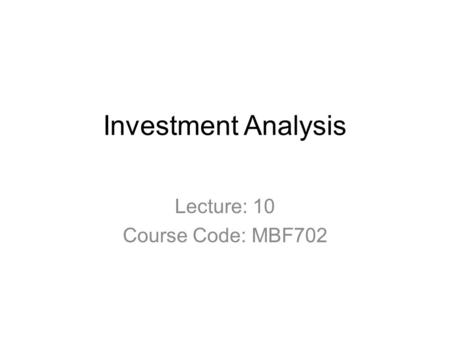 Investment Analysis Lecture: 10 Course Code: MBF702.