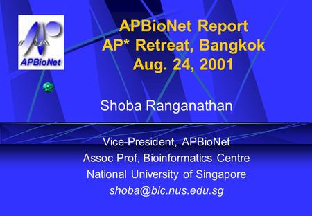 APBioNet Report AP* Retreat, Bangkok Aug. 24, 2001 Shoba Ranganathan Vice-President, APBioNet Assoc Prof, Bioinformatics Centre National University of.