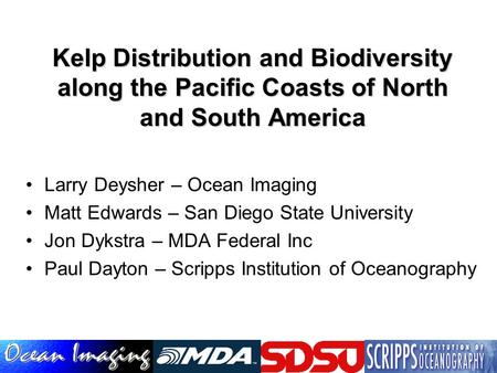 Kelp Distribution and Biodiversity along the Pacific Coasts of North and South America Larry Deysher – Ocean Imaging Matt Edwards – San Diego State University.