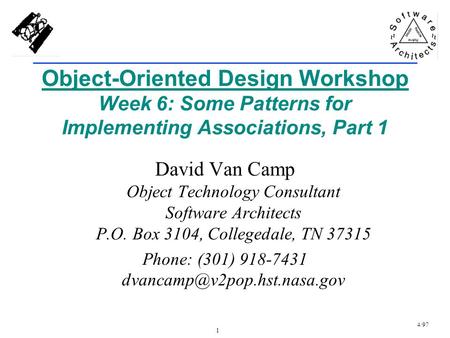 1 4/97 Object-Oriented Design Workshop Week 6: Some Patterns for Implementing Associations, Part 1 David Van Camp Object Technology Consultant Software.