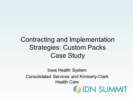 Contracting and Implementation Strategies: Custom Packs Case Study Iowa Health System Consolidated Services and Kimberly-Clark Health Care.