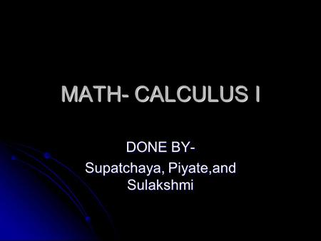 MATH- CALCULUS I DONE BY- Supatchaya, Piyate,and Sulakshmi.