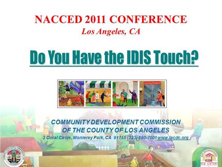 COMMUNITY DEVELOPMENT COMMISSION OF THE COUNTY OF LOS ANGELES 2 Coral Circle, Monterey Park, CA 91755 (323) 890-7001 www.lacdc.org NACCED 2011 CONFERENCE.