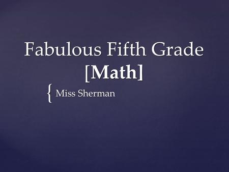 { Fabulous Fifth Grade [Math] Miss Sherman.  We are the 21st century learners  1:1  Probes  Less Paper  Journals  Digital Citizenship  Cooperative.